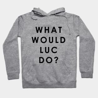 What Would Luc Do Hoodie